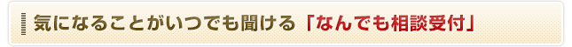 気になることがいつでも聞ける「なんでも相談受付」