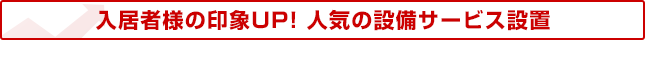 入居者様の印象UP！人気の設備サービス設置